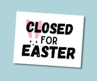 CLOSED for Easter Weekend